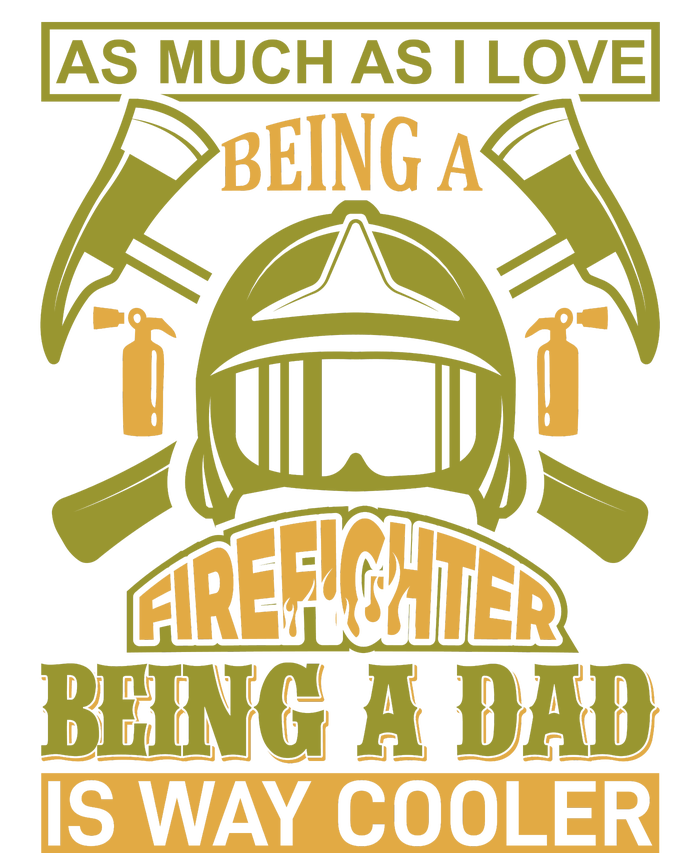 As Much As I Love Being A Firefighter Being A Dad Is Way Cooler T-Shirt