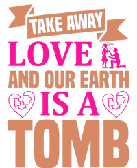 Take Away Love And Our Earth Is A Tomb Bumper Sticker