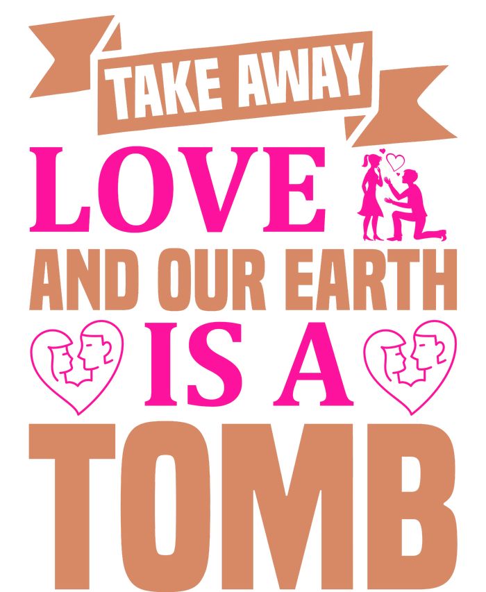 Take Away Love And Our Earth Is A Tomb Bumper Sticker