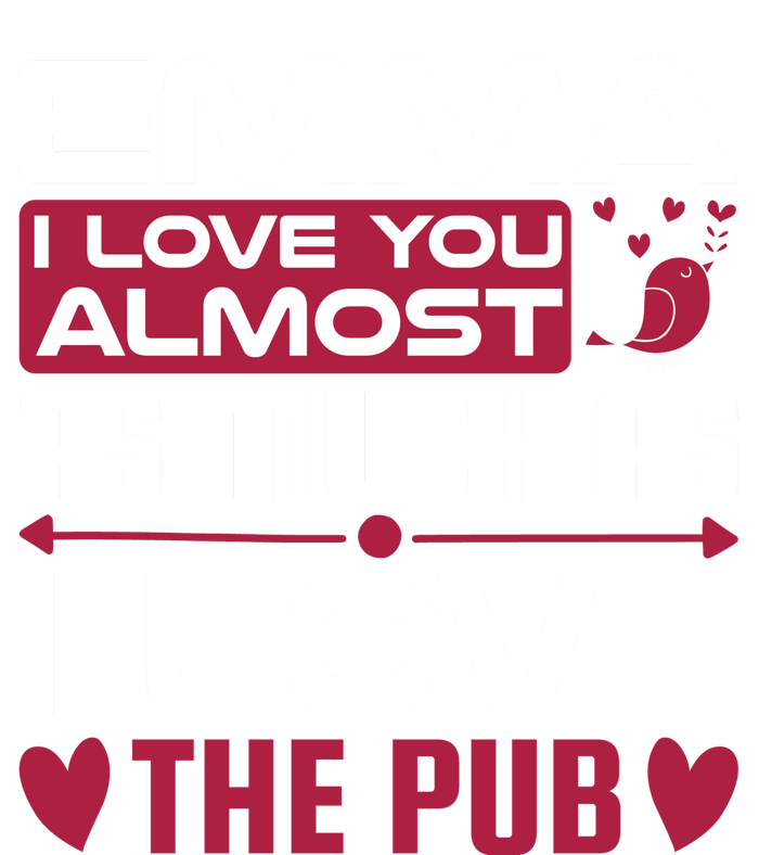 Emma I Love You Almost As Much As I Love The Pub T-Shirt