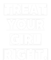 Treat Your Girl Right Funny Sarcastic T-Shirt