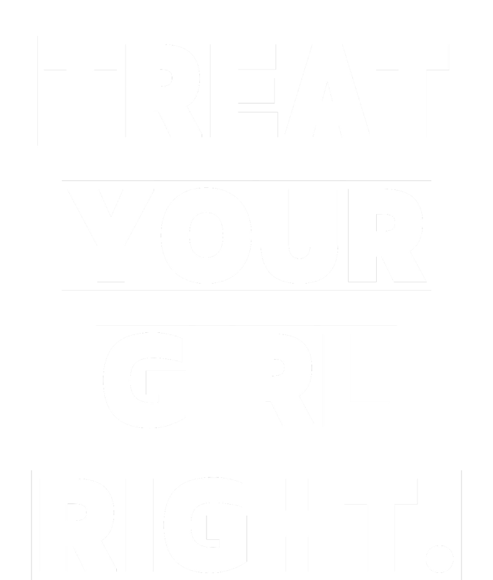 Treat Your Girl Right Funny Sarcastic T-Shirt