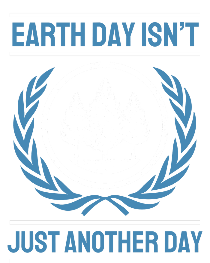 Earth Day Isnt Just Another Day T-Shirt