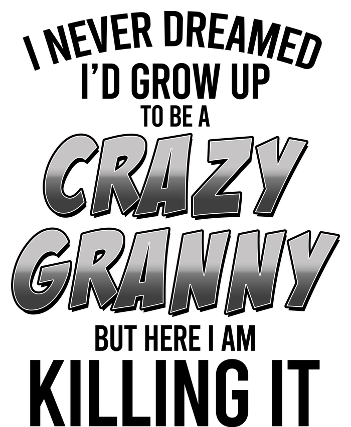 Funny I Never Dreamed I'd Grow Up To Be A Crazy Granny T-Shirt