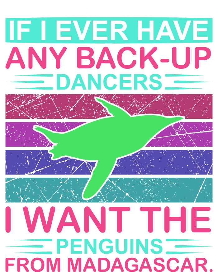 If I Ever Have Any Back Up Dancers I Want The Penguins From Madagascar T-Shirt