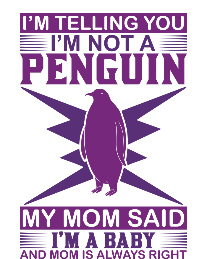 I'm Telling You I'm Not A Penguin My Mom Said I'm A Baby And Mom Is Always Right Toddler Fine Jersey T-Shirt