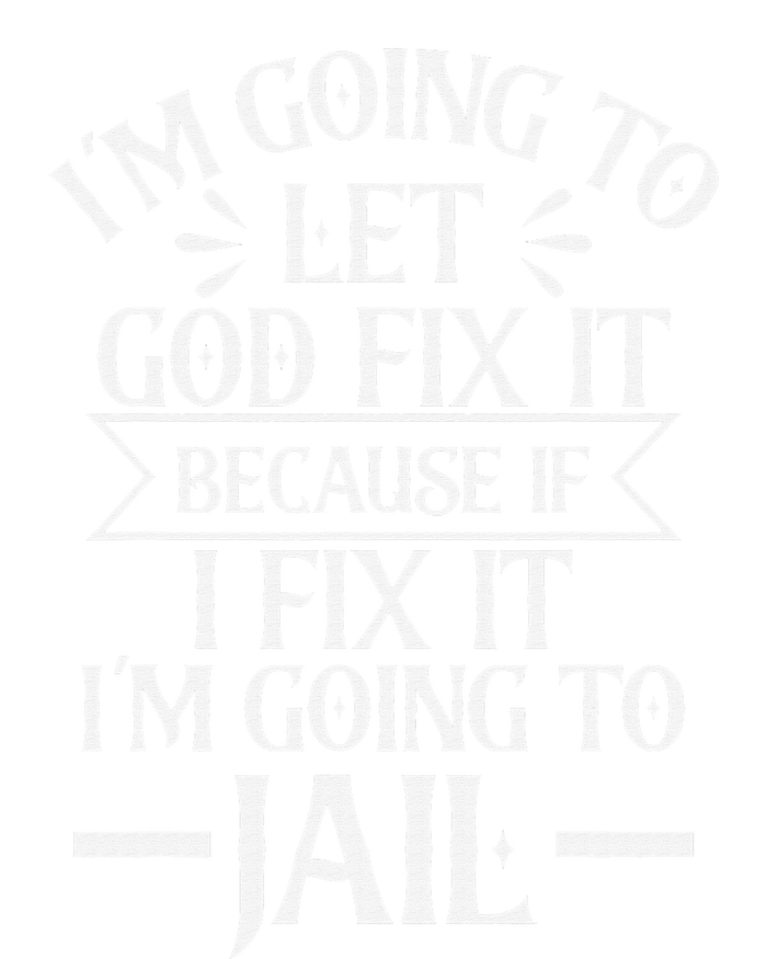 Funny Let God Fix It Because If i Fix It Im Going To Jail T-Shirt