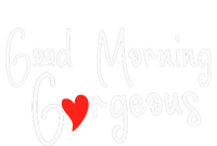 Gorgeous Good Morning Gorgeous With Heart Compliment T-Shirt