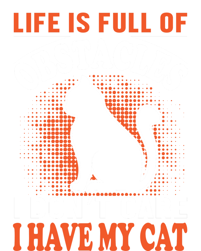 Life Is Full Of Obstacles I Don't Care I Have My Cat T-Shirt