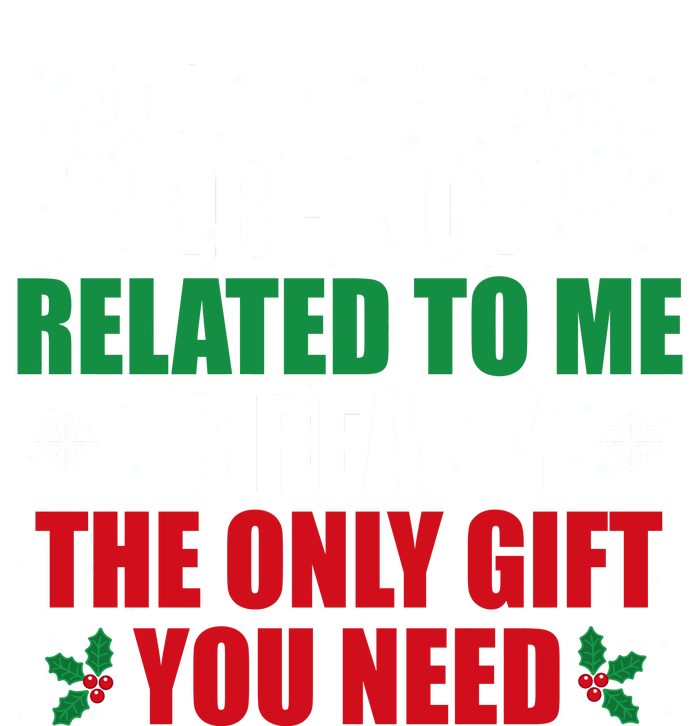 Being Related To Me Is Really The Only Gift You Need Funny Christmas T-Shirt