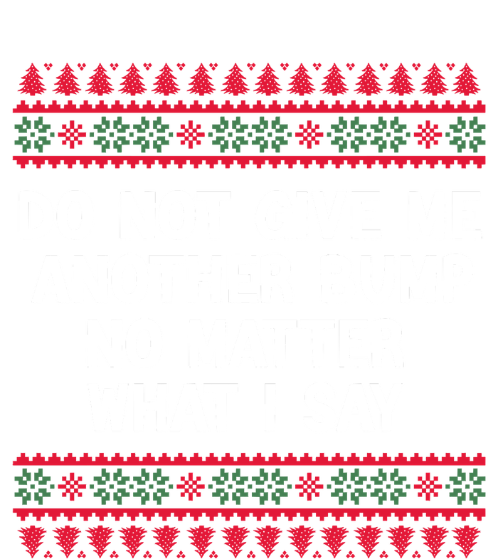 Do Not Give Me Another Bump No Matter What I Say Christmas Women's T-Shirt