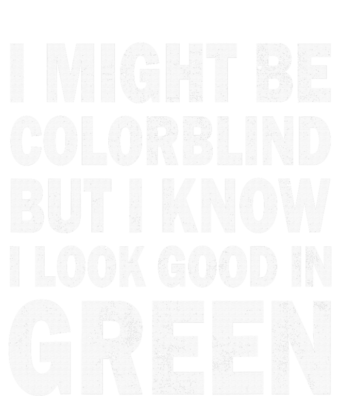 I Might Be Colorblind But I Know I Look Good In Green Funny T-Shirt