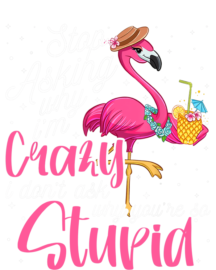 Stop Asking Why I'm Crazy Flamingo Stupid Pink Funny Wo T-Shirt