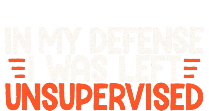 In My Defense I Was Left Unsupervised Humor Funny Saying  T-Shirt