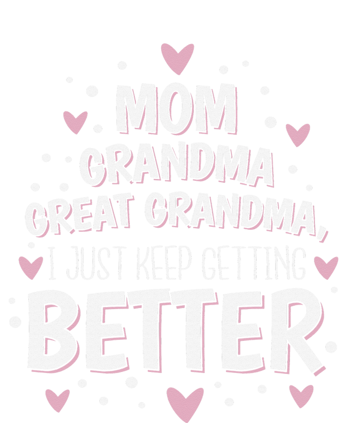 Mom Grandma Great Grandma, I Just Keep Getting Better T-Shirt