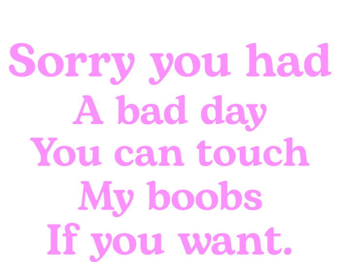 Sorry You Had A Bad Day You Can Touch My Boobs T-Shirt