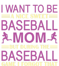 I Want To Be A Nice Sweet Baseball Mom But During The Baseball Game I Forgot T-Shirt