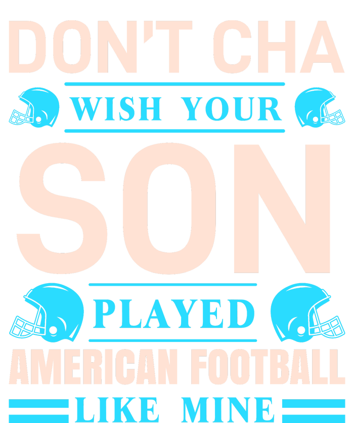 Don't Cha Wish Your Son Played American Football Like Mine T-Shirt