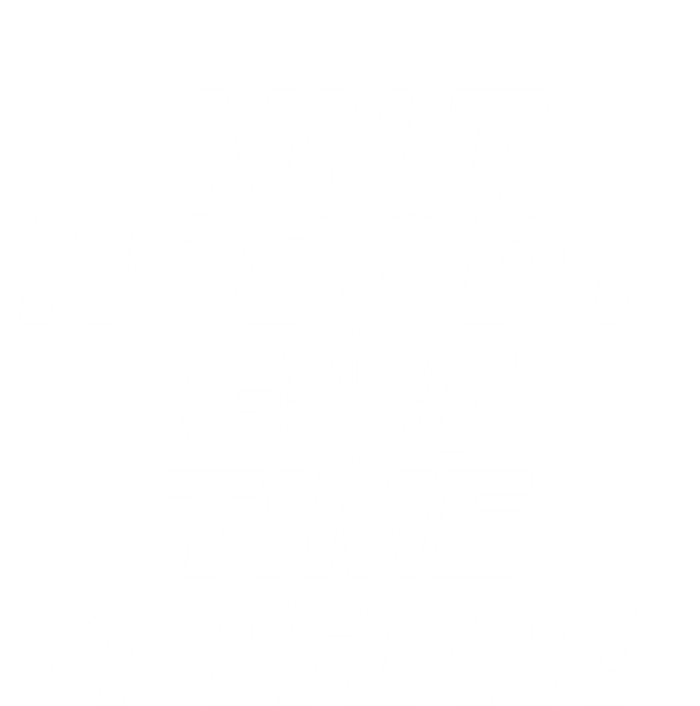 Aint Nobody Got Time 4 That Inspiriational Cute Gift T-Shirt