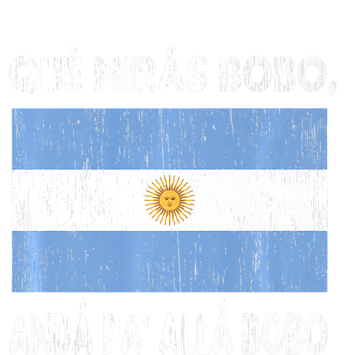 Qué Mirás Bobo, Andá Pa' Allá Funny Sarcastic Speech Argentina Flag T-Shirt