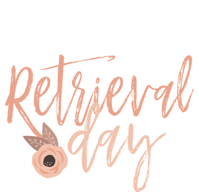 Wake And Pray It's Retrieval Day Fertility Christian Gift T-Shirt