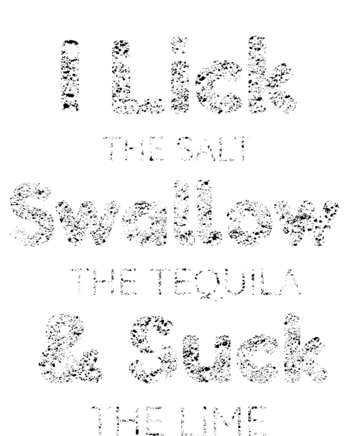 Funny I Lick The Salt Swallow The Tequila And Suck Lime Cool Gift T-Shirt