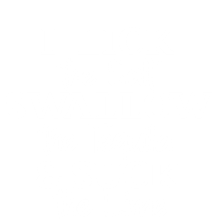 I Lick The Salt Swallow The Tequila And Suck Lime Gift T-Shirt