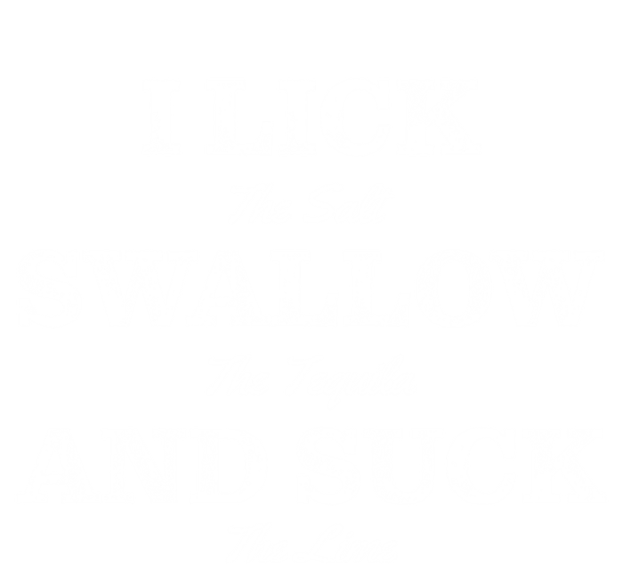 I Lick The Salt Swallow The Tequila And Suck The Lime Gift T-Shirt