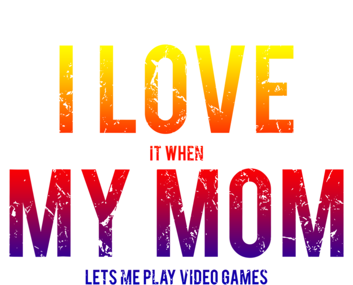 I Love My Mom Funny Sarcastic Video Games Gift Tee T-Shirt