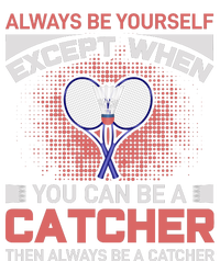 Always Be Yourself Except When You Can Be A Catcher Badminton T-Shirt