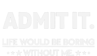 Admit It Life Would Be Boring Without Me Hoodie