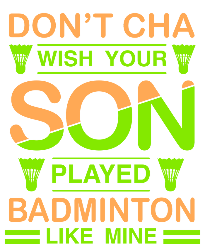 Don't Cha Wish Your Son Played Badmintion Like Mine T-Shirt