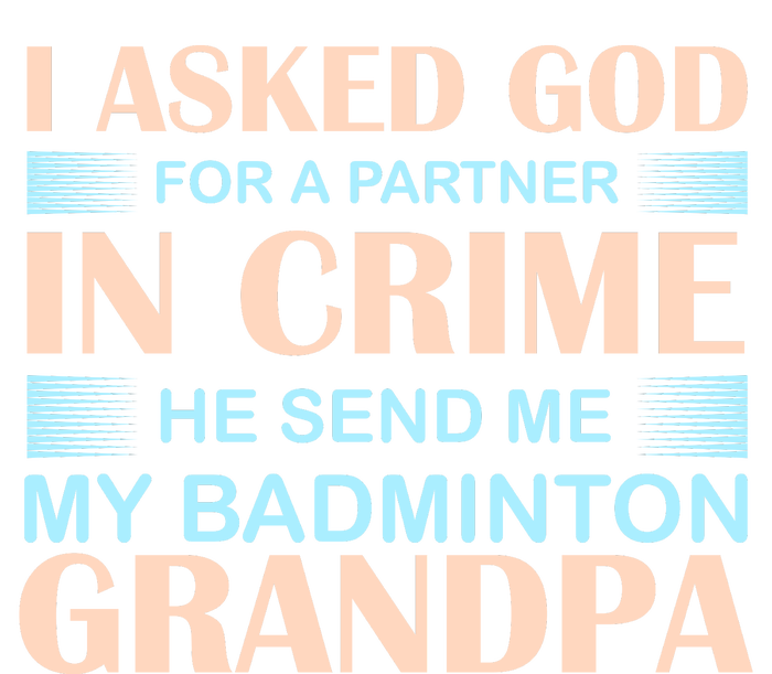 I Asked God For A Partner In Crime He Send Me My Badmintion Grandpa T-Shirt