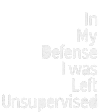 In My Defense I Was Left Unsupervised Funny Sarcastic Saying T-Shirt