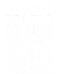 I Can't Be Held Responsible For What My Face Does When You Gift T-Shirt