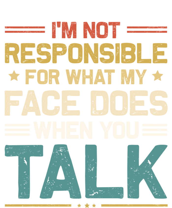 I'm Not Responsible For What My Face Does When You Talk Cute Cool Gift T-Shirt