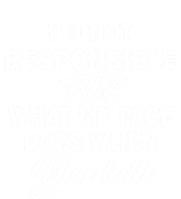 I'm Not Responsible For What My Face Does When You Talk Fun Gift T-Shirt