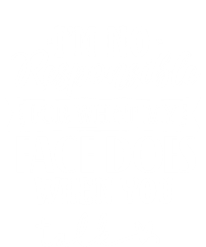 I'm Not Responsible For What My Face Does When You Talk Gift T-Shirt