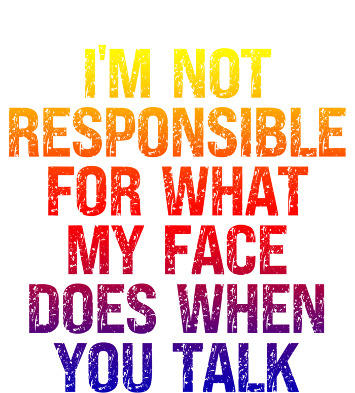 I'm Not Responsible For What My Face Does When You Talk Gift Full Zip Hoodie