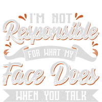 I'm Not Responsible For What My Face Does When You Talk Meaningful Gift T-Shirt