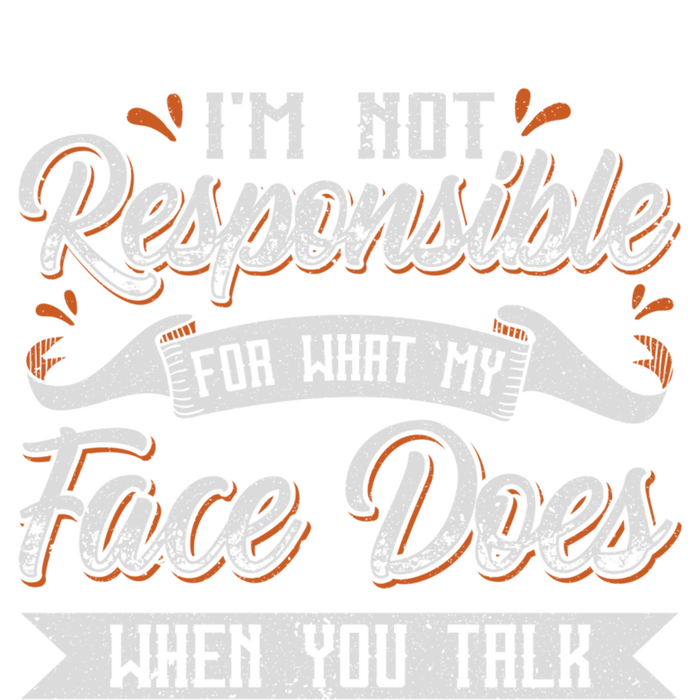 I'm Not Responsible For What My Face Does When You Talk Meaningful Gift T-Shirt