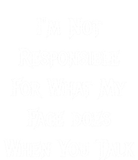 I'm Not Responsible For What My Face Does When You Talk Gift Long Sleeve Shirt