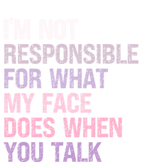 I'm Not Responsible For What My Face Does When You Talk Meaningful Gift T-Shirt