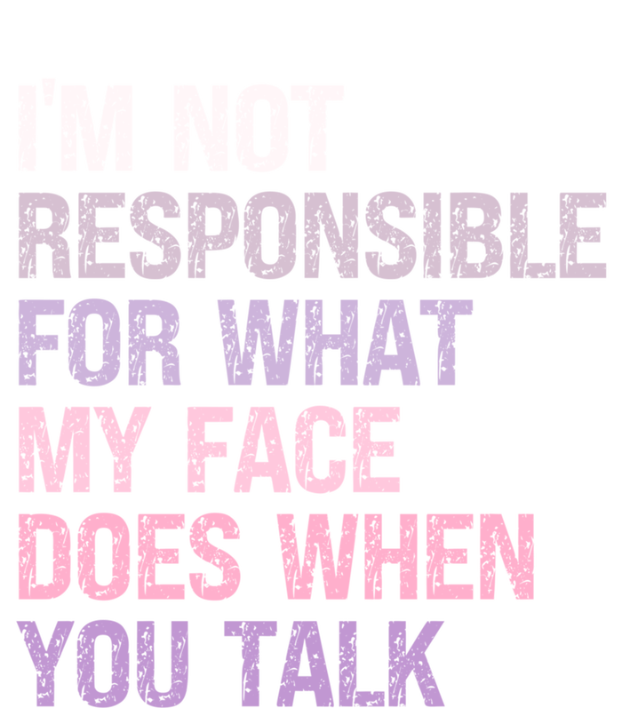 I'm Not Responsible For What My Face Does When You Talk Meaningful Gift T-Shirt