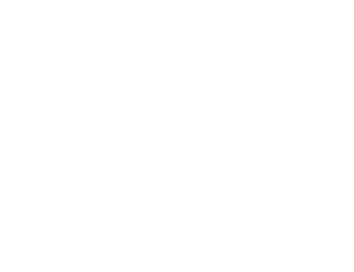 I'm Not Responsible For What My Face Does When You Talk Cool Gift T-Shirt