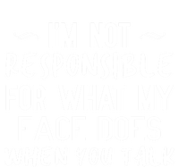 I'm Not Responsible For What My Face Does When You Talk Great Gift Tall T-Shirt