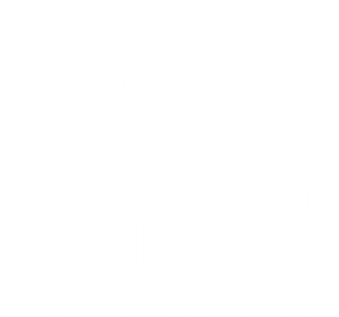 I'm Not Responsible For What My Face Does When You Talk Great Gift Tall T-Shirt