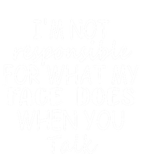 I'm Not Responsible For What My Face Does When You Talk Cool Gift T-Shirt