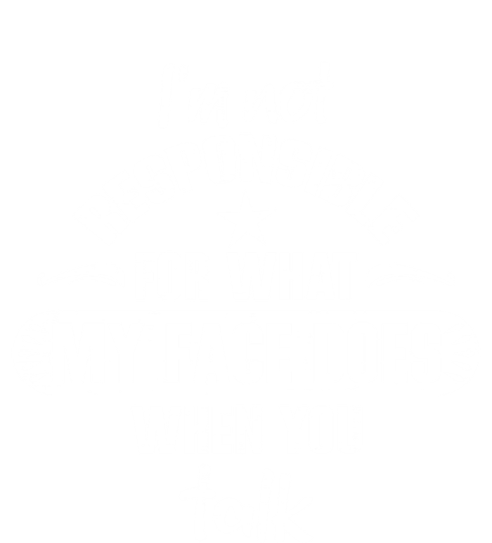 I'm Not Responsible For What My Face Does When You Talk Gift Women's T-Shirt