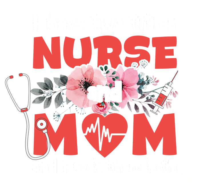 I Have Two Titles Nurse And Mom Mother's Day Flower Gift High Crown Mesh Back Trucker Hat